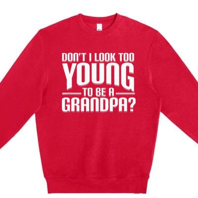 Dont I Look Too Young To Be A Grandpa Funny Gift Premium Crewneck Sweatshirt