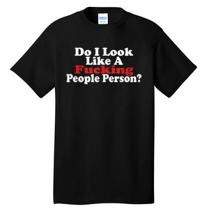 Do I Look Like A Fucking People Person Humor Tall T-Shirt