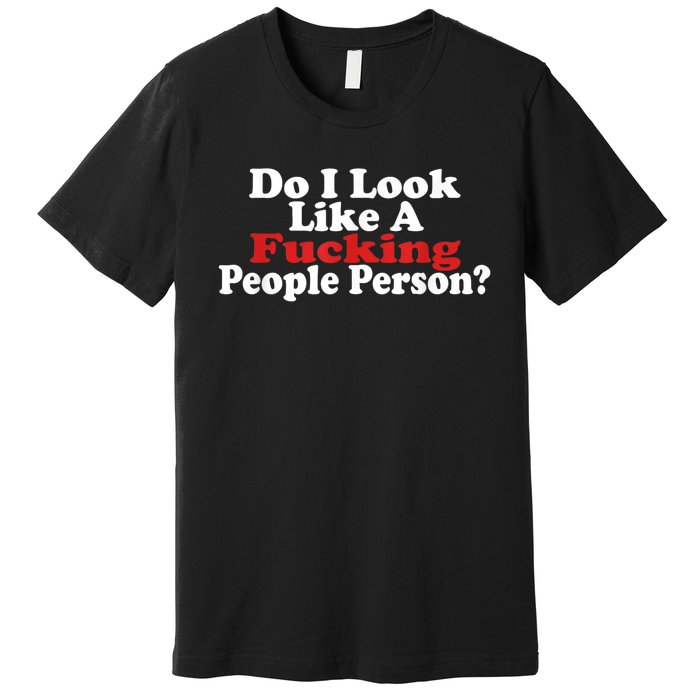 Do I Look Like A Fucking People Person Humor Premium T-Shirt