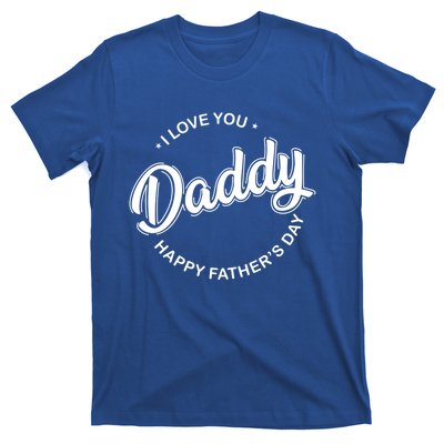 Daddy I Love You Daddy Happy Father's Day Gift T-Shirt