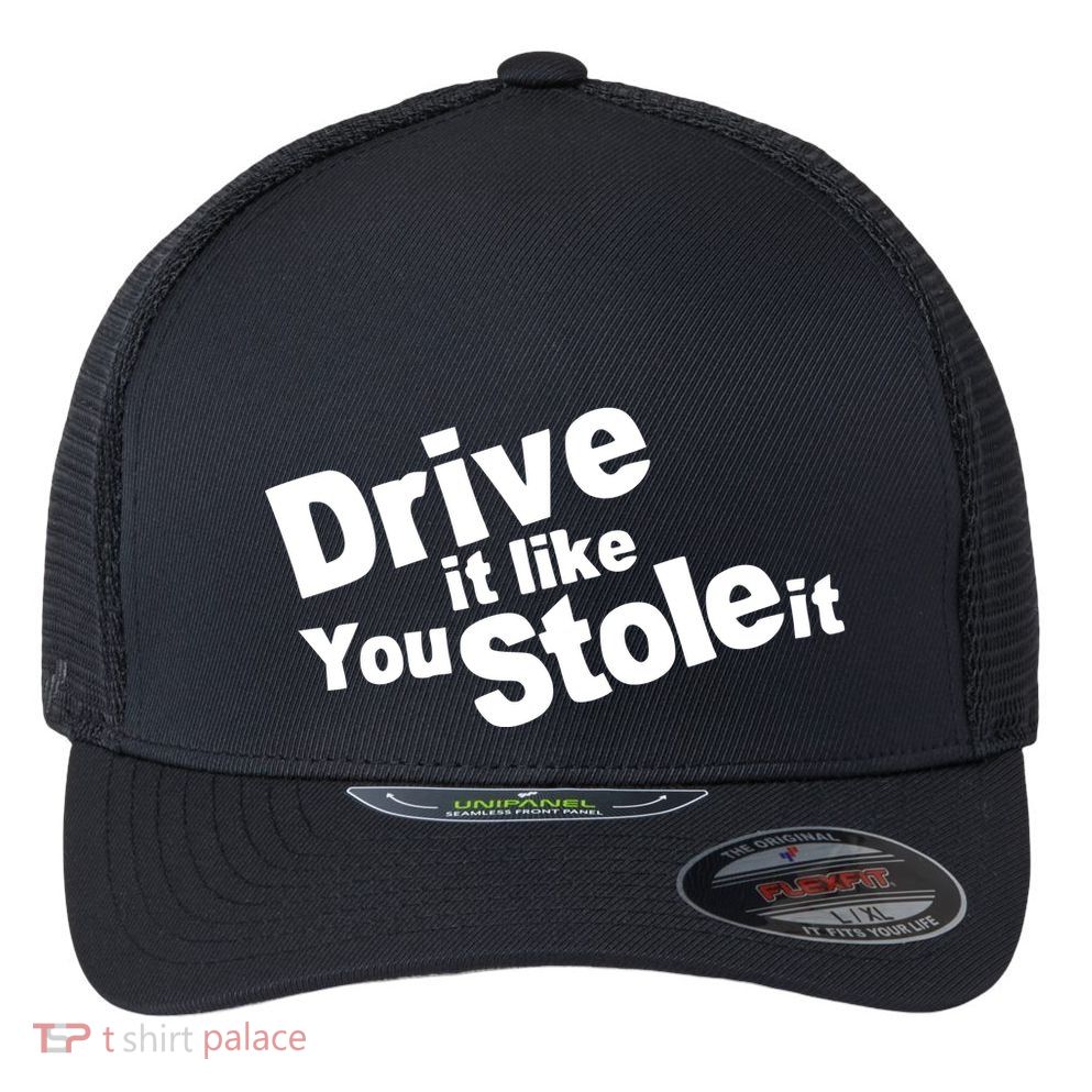 Drive It Like You Stole It Flexfit Unipanel Trucker Cap