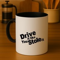 Drive It Like You Stole It Mug