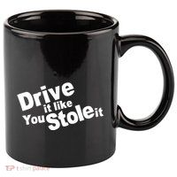 Drive It Like You Stole It 11oz C Handle Ceramic Mug