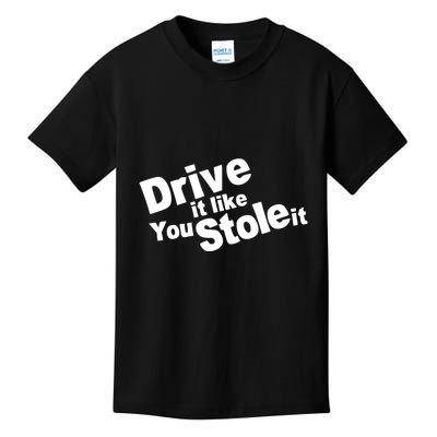 Drive It Like You Stole It Kids T-Shirt