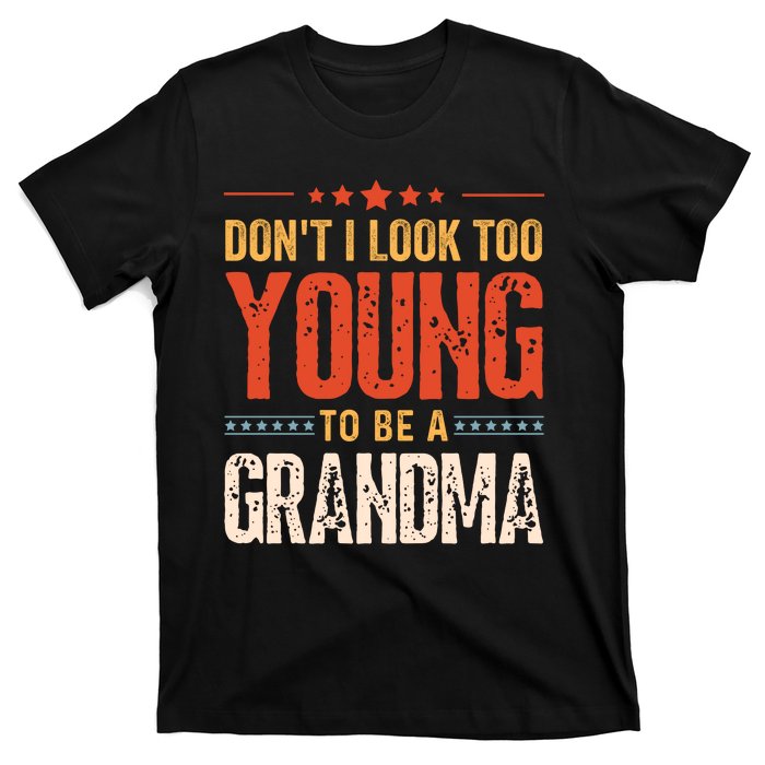 Dont I Look Too Young To Be A Grandma Funny New Grandmother T-Shirt