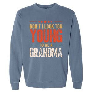 Dont I Look Too Young To Be A Grandma Funny New Grandmother Garment-Dyed Sweatshirt