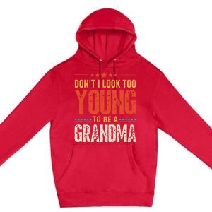 Dont I Look Too Young To Be A Grandma Funny New Grandmother Premium Pullover Hoodie