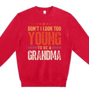 Dont I Look Too Young To Be A Grandma Funny New Grandmother Premium Crewneck Sweatshirt