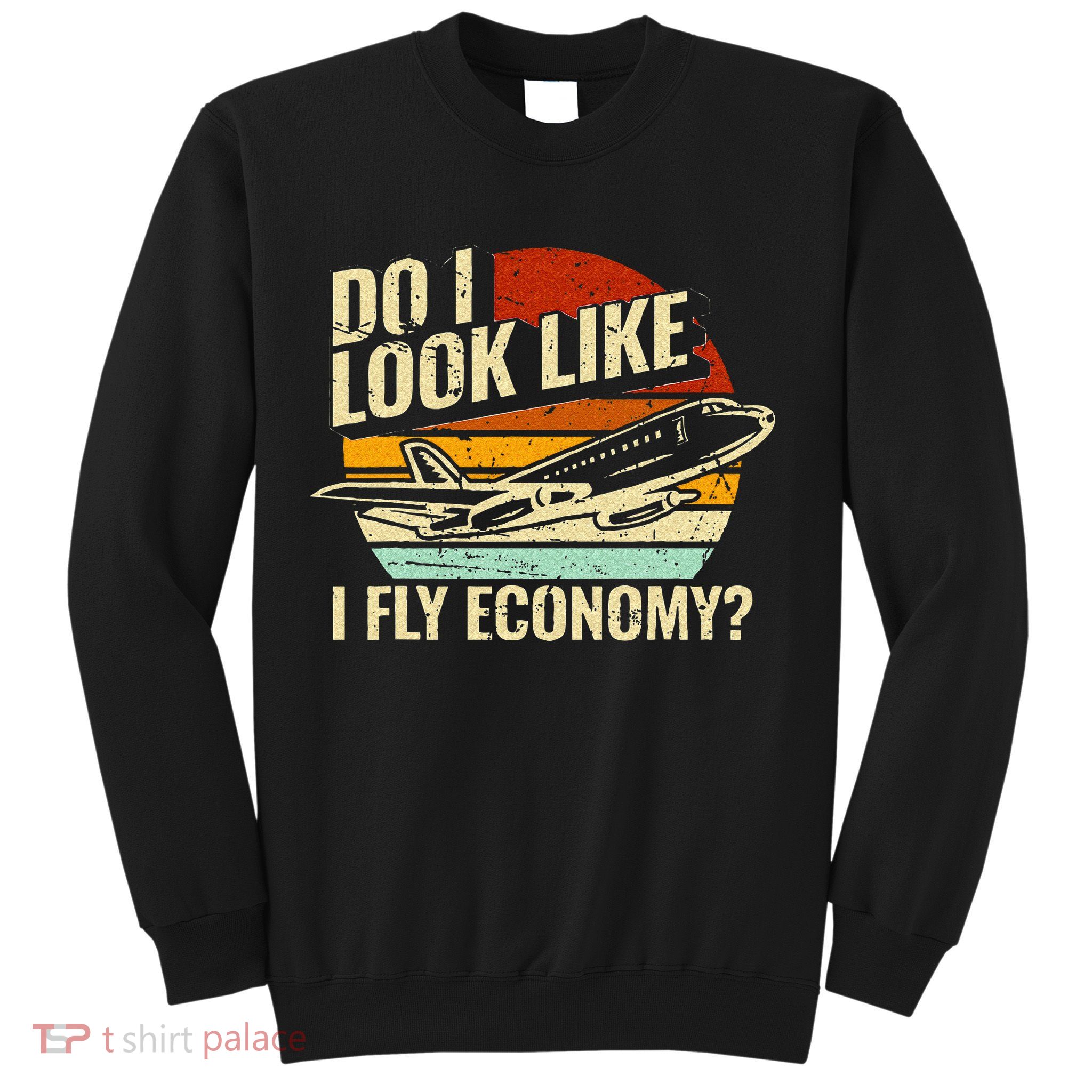 Do I Look Like I Fly Economy Design Travel Traveling Funny Sweatshirt