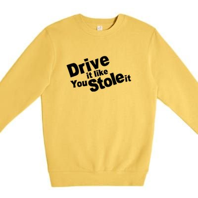 Drive It Like You Stole It Car Lover Premium Crewneck Sweatshirt