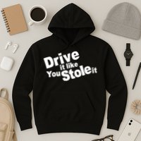 Drive It Like You Stole It Car Lover Hoodie