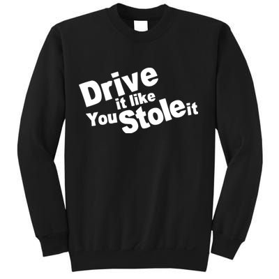 Drive It Like You Stole It Car Lover Sweatshirt