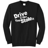Drive It Like You Stole It Car Lover Sweatshirt