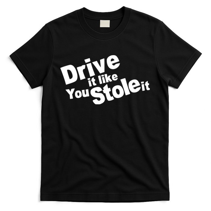 Drive It Like You Stole It Car Lover T-Shirt