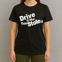 Drive It Like You Stole It Car Lover T-Shirt