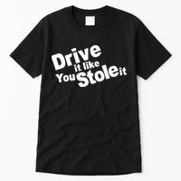 Drive It Like You Stole It Car Lover Tall T-Shirt