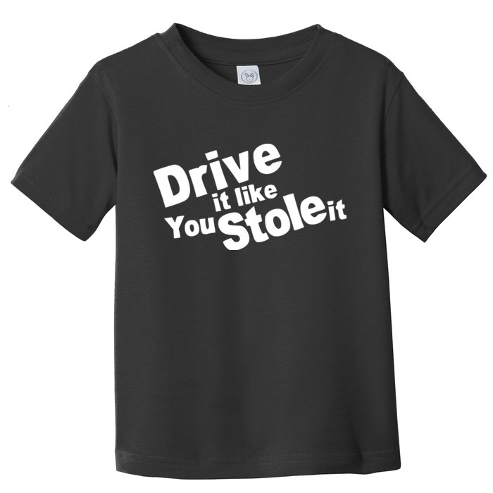 Drive It Like You Stole It Car Lover Toddler T-Shirt