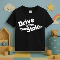 Drive It Like You Stole It Car Lover Toddler T-Shirt