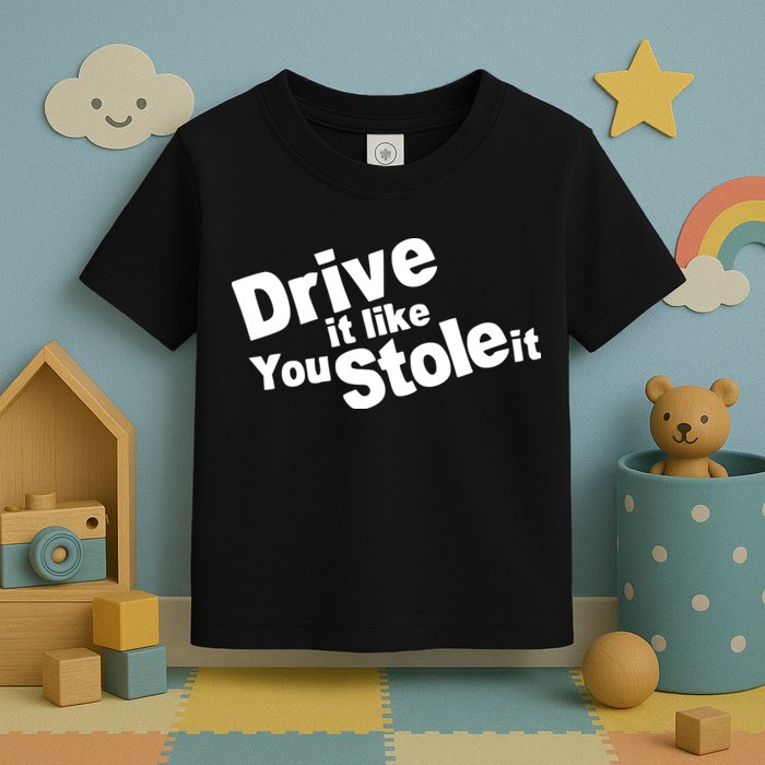 Drive It Like You Stole It Car Lover Toddler T-Shirt