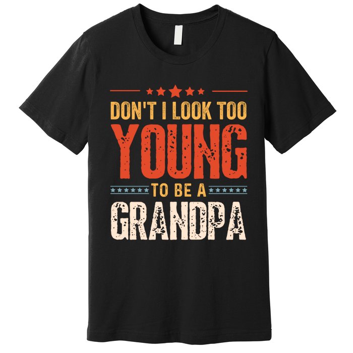 DonT I Look Too Young To Be A Grandpa Funny Quote Premium T-Shirt