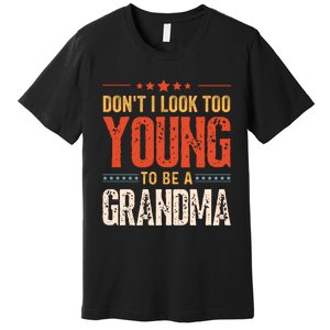 DonT I Look Too Young To Be A Grandma Funny Quote Premium T-Shirt