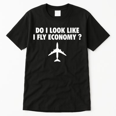 Do I Look Like I Fly Economy Funny First Class Traveling Tall T-Shirt