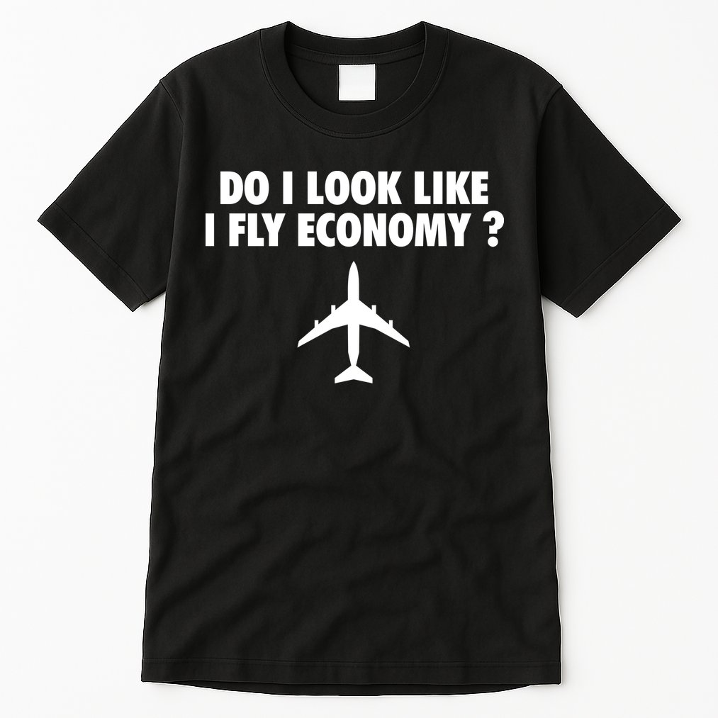 Do I Look Like I Fly Economy Funny First Class Traveling Tall T-Shirt