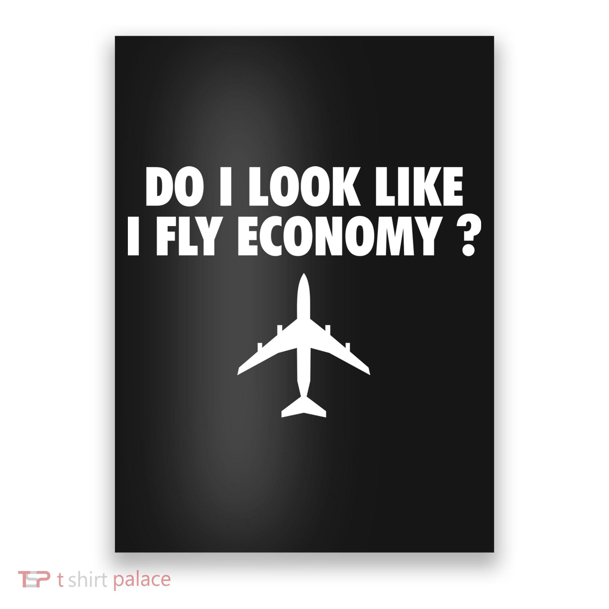 Do I Look Like I Fly Economy Funny First Class Traveling Poster