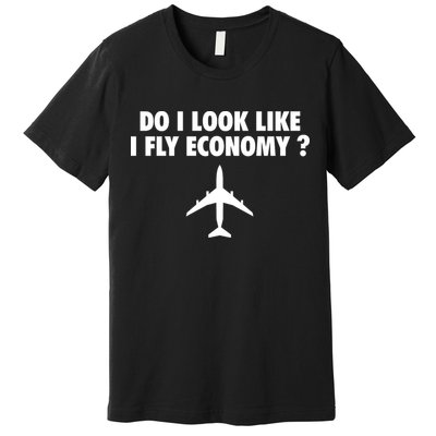 Do I Look Like I Fly Economy Funny First Class Traveling Premium T-Shirt