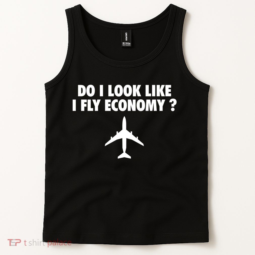 Do I Look Like I Fly Economy Funny First Class Traveling Tank Top