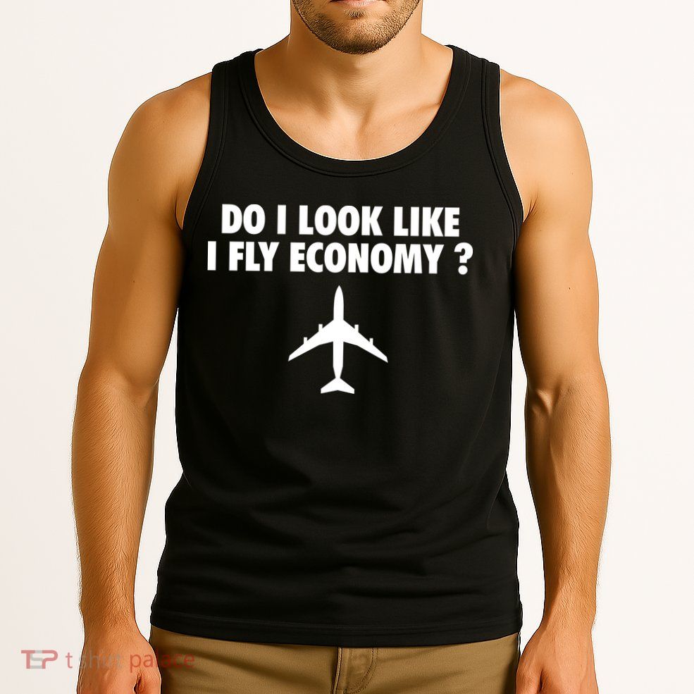 Do I Look Like I Fly Economy Funny First Class Traveling Tank Top