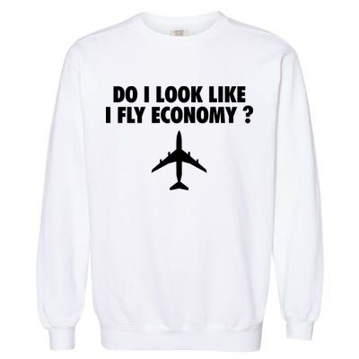 Do I Look Like I Fly Economy Funny First Class Traveling Garment-Dyed Sweatshirt