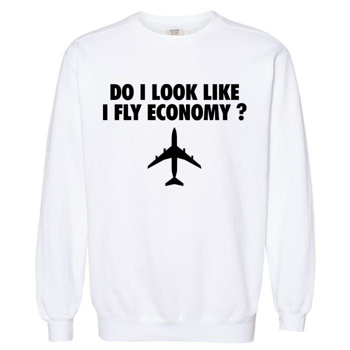 Do I Look Like I Fly Economy Funny First Class Traveling Garment-Dyed Sweatshirt