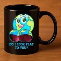 Do I Look Flat To You Funny Anti Flat Earth 11oz C Handle Ceramic Mug