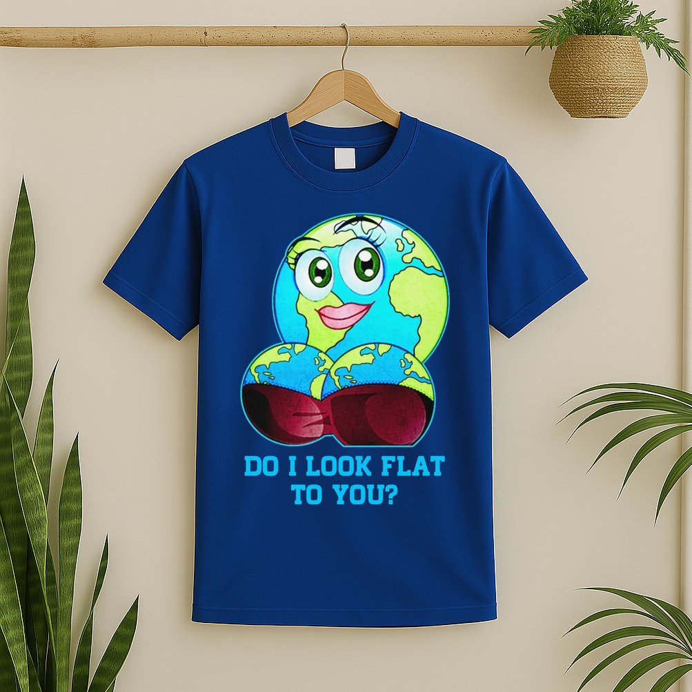 Do I Look Flat To You Funny Anti Flat Earth T-Shirt