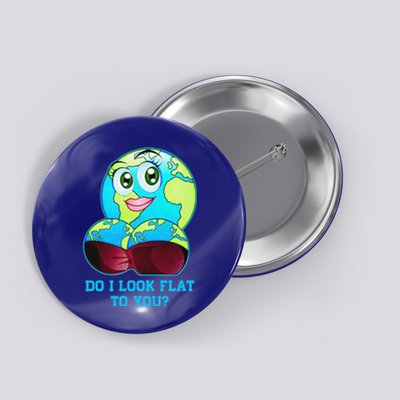 Do I Look Flat To You Funny Anti Flat Earth Button