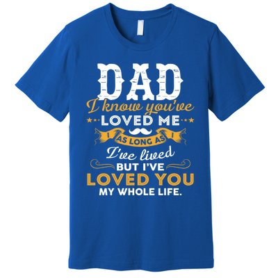 Dad I Love You Whole Life Funny Gift Premium T-Shirt