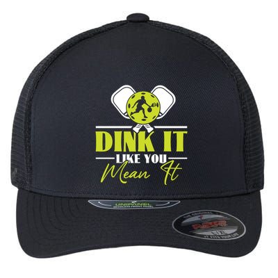 Dink It Like You Mean It Pickleball Player Dink Funny Meaningful Gift Flexfit Unipanel Trucker Cap