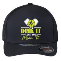 Dink It Like You Mean It Pickleball Player Dink Funny Meaningful Gift Flexfit Unipanel Trucker Cap