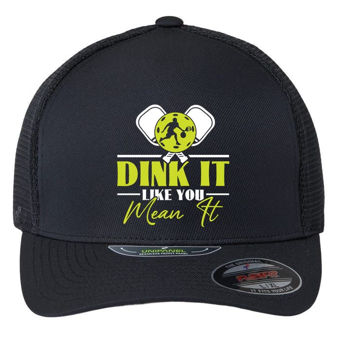 Dink It Like You Mean It Pickleball Player Dink Funny Meaningful Gift Flexfit Unipanel Trucker Cap
