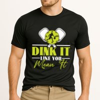 Dink It Like You Mean It Pickleball Player Dink Funny Meaningful Gift Performance Shirt