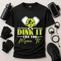 Dink It Like You Mean It Pickleball Player Dink Funny Meaningful Gift Performance Shirt