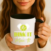 Dink It Like You Mean It Pickleball Player Dink Funny Meaningful Gift Mug