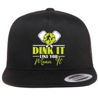 Dink It Like You Mean It Pickleball Player Dink Funny Meaningful Gift Flatbill Hat