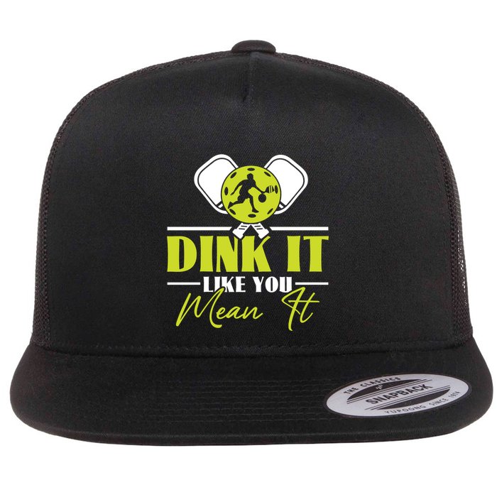 Dink It Like You Mean It Pickleball Player Dink Funny Meaningful Gift Flatbill Hat