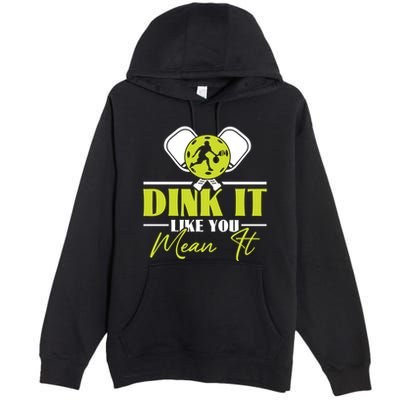 Dink It Like You Mean It Pickleball Player Dink Funny Meaningful Gift Premium Pullover Hoodie