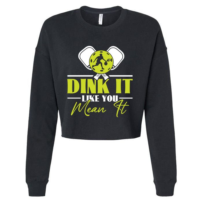 Dink It Like You Mean It Pickleball Player Dink Funny Meaningful Gift Cropped Pullover Crew