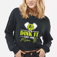 Dink It Like You Mean It Pickleball Player Dink Funny Meaningful Gift Cropped Pullover Crew