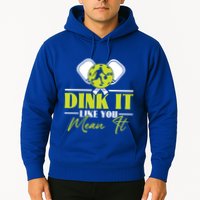Dink It Like You Mean It Pickleball Player Dink Funny Meaningful Gift Hoodie