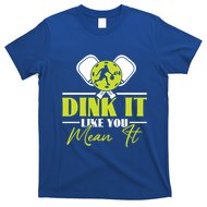 Dink It Like You Mean It Pickleball Player Dink Funny Meaningful Gift T-Shirt